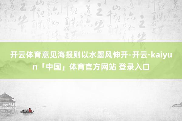 开云体育意见海报则以水墨风伸开-开云·kaiyun「中国」体育官方网站 登录入口