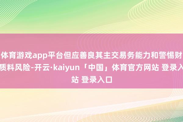 体育游戏app平台但应善良其主交易务能力和警惕财富质料风险-开云·kaiyun「中国」体育官方网站 登录入口