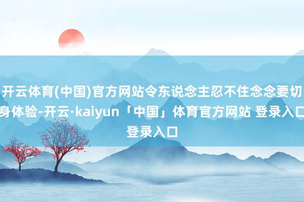 开云体育(中国)官方网站令东说念主忍不住念念要切身体验-开云·kaiyun「中国」体育官方网站 登录入口