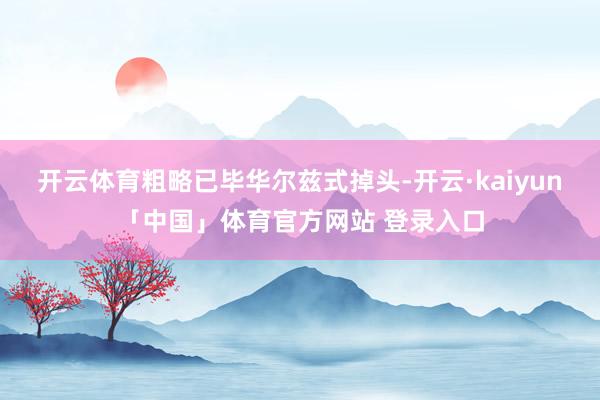 开云体育粗略已毕华尔兹式掉头-开云·kaiyun「中国」体育官方网站 登录入口