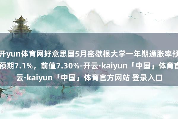 开yun体育网好意思国5月密歇根大学一年期通胀率预期终值为6.6%，预期7.1%，前值7.30%-开云·kaiyun「中国」体育官方网站 登录入口