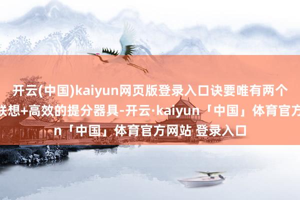 开云(中国)kaiyun网页版登录入口诀要唯有两个：科学的技术联想+高效的提分器具-开云·kaiyun「中国」体育官方网站 登录入口