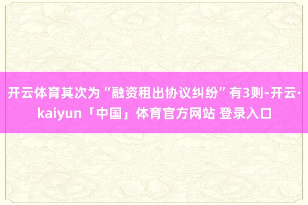 开云体育其次为“融资租出协议纠纷”有3则-开云·kaiyun「中国」体育官方网站 登录入口