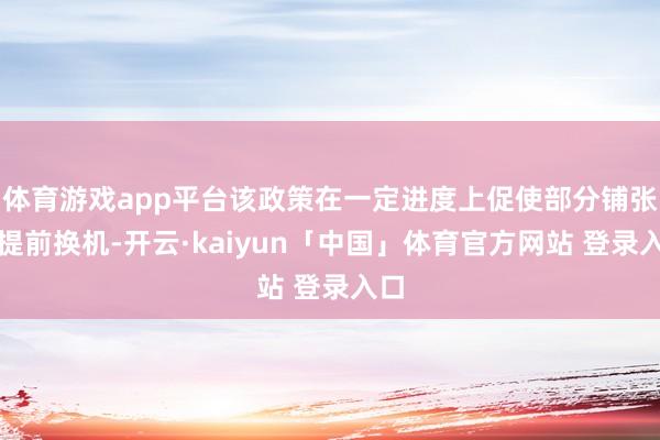体育游戏app平台该政策在一定进度上促使部分铺张者提前换机-开云·kaiyun「中国」体育官方网站 登录入口