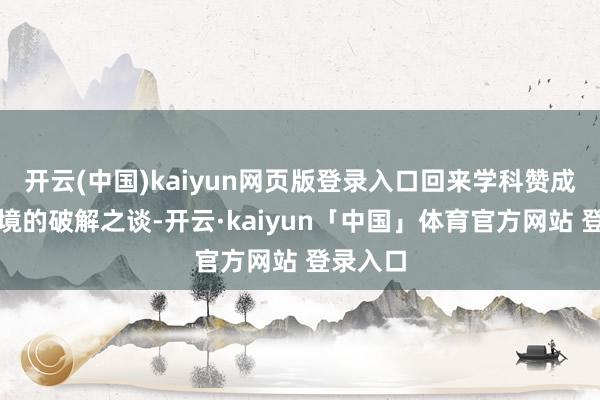 开云(中国)kaiyun网页版登录入口回来学科赞成发展窘境的破解之谈-开云·kaiyun「中国」体育官方网站 登录入口