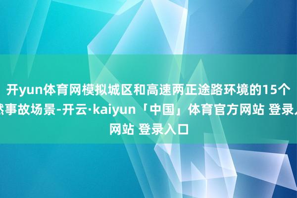 开yun体育网模拟城区和高速两正途路环境的15个果然事故场景-开云·kaiyun「中国」体育官方网站 登录入口